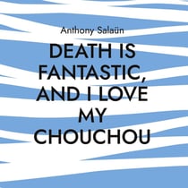 Death is fantastic, and I love my Chouchou : Poetry