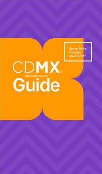 Cdmx Guide Seven Paths Through Mexico City
