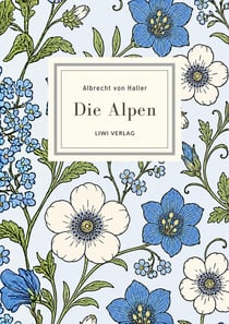 Albrecht von Haller: Die Alpen. Neuausgabe nach der Ausgabe letzter Hand : Ein Klassiker der Naturdichtung und die literarische Entdeckung der Bergwelt