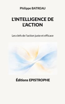 L'intelligence de l'action : Les clefs de l'action juste et efficace