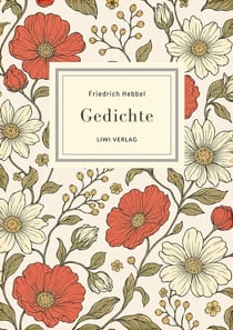 Friedrich Hebbel: Gedichte. Nach der Ausgabe letzter Hand : Mit den berühmten Gedichten Sommerbild, Herbstbild, Nachtlied, Ich und Du u. v. a.