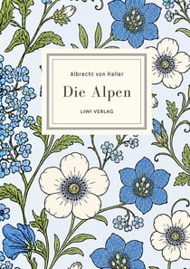 Albrecht von Haller: Die Alpen. Neuausgabe nach der Ausgabe letzter Hand : Ein Klassiker der Naturdichtung und die literarische Entdeckung der Bergwelt