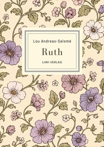 Lou Andreas-Salomé: Ruth. Vollständige Neuausgabe : Ein psychologischer Roman über Begehren und weibliche Unabhängigkeit