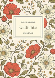 Friedrich Hebbel: Gedichte. Nach der Ausgabe letzter Hand : Mit den berühmten Gedichten Sommerbild, Herbstbild, Nachtlied, Ich und Du u. v. a.