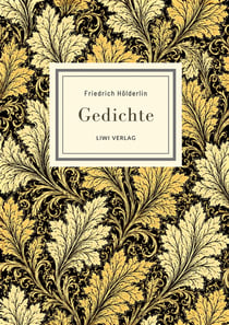 Friedrich Holderlin: Gedichte. Vollständige Neuausgabe : Ein Klassiker der deutschen Lyrik zwischen Schonheit und Abgrund