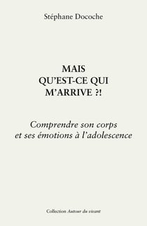 Mais qu'est-ce qui m'arrive ?! Comprendre son corps et ses émotions à l'adolescence
