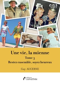 Une vie, la mienne Tome 3 : Restez ensemble, soyez heureux