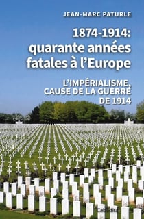 1874-1914, quarante annees fatales à l'Europe : Causes de la guerre de 1914-1918
