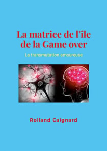 La matrice de l'ile de la game over - la transmutation amoureuse