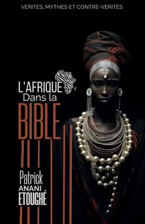 L'AFRIQUE DANS LA BIBLE : VERITÉS, MYTHES ET CONTRE-VERITÉS