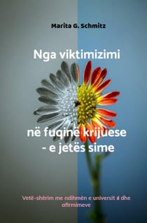 Nga viktimizimi ne fuqine krijuese - e jetes sime - vete-sherim me ndihmen e universit dhe afirmimev