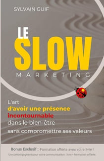 Le slow marketing - l'art d'avoir une presence incontournable dans le bien-etre sans compromettre se