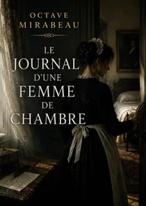 Le journal d'une femme de chambre - les secrets d'une domestique dans la bourgeoisie francaise
