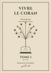 Vivre le coran - 30 principes pour une architecture de vie - tome 1