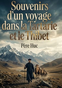Souvenirs d'un voyage dans la tartarie et le thibet - voyage initiatique a travers les steppes et le