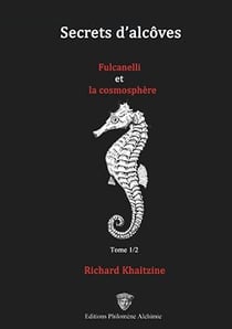 Secrets d'alcoves, fulcanelli et la cosmosphere - tome 1/2