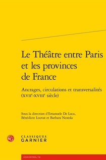 Le Théâtre entre Paris et les provinces de France : Ancrages, circulations et transversalités (XVIIe-XVIIIe siècle)