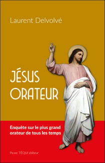 Jesus orateur - enquete sur le plus grand orateur de tous les temps