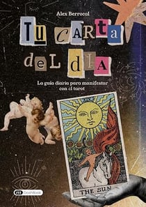 Tu Carta del Día : La guía diaria para manifestar con el tarot