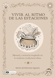 Vivir al ritmo de las estaciones : Manual y recetario inspirado en la Medicina Tradicional China