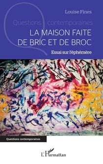 La maison faite de bric et de broc : Essai sur l'éphémère