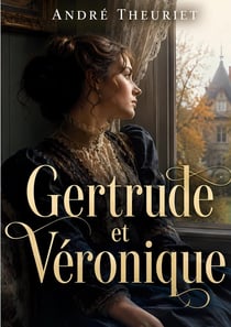 Gertrude et Véronique : de André Theuriet