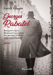 Georges rabatel - banquier-voyou, resistant-humaniste
