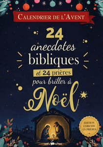Calendrier de l'avent : 24 anecdotes bibliques et 24 prieres pour briller a noël
