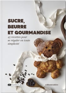 Sucre, beurre et gourmandise : 45 recettes pour se régaler en toute simplicité