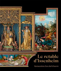 Le retable d'Issenheim : Restauration d'un chef-d'oeuvre