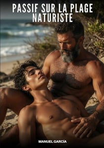 Passif sur la Plage Naturiste : Histoires Érotiques Gay de Sexe Explicite