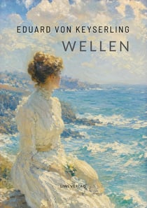 Eduard von Keyserling: Wellen. Vollständige Neuausgabe : Sommerliche Ostsee und heimliches Begehren vor dem Ende einer alten Welt