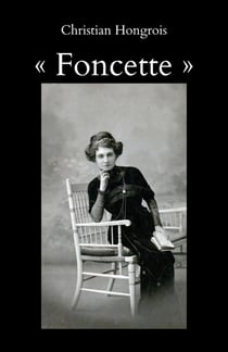 Foncette : Anarchiste et anti-patriote des « Temps-Nouveaux », Paris-Morvan-Berry, 1871-1956