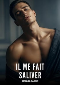Il me Fait Saliver : Histoires Érotiques Gay de Sexe Explicite