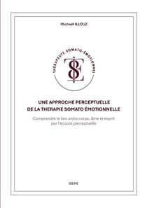 Une approche perceptuelle de la Thérapie somato-émotionnelle : Comprendre le lien entre corps, âme et esprit par l'écoute perceptuelle