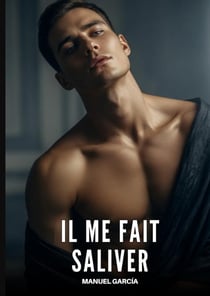 Il me Fait Saliver : Histoires Érotiques Gay de Sexe Explicite