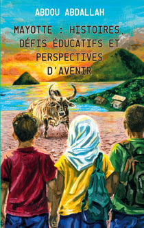 Mayotte : Histoire, défis éducatifs et perspectives d'avenir : Tome 1 - Édition revue et enrichie