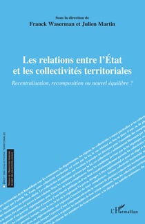 Les relations entre l'État et les collectivités territoriales : Recentralisation, recomposition ou nouvel équilibre ?