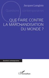Que faire contre la marchandisation du monde ?