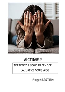 Victime? - apprenez a vous defendre, la justice vous aide