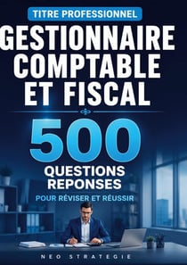 Titre professionnel gestionnaire comptable et fiscal - 500 questions-reponses preparation complete