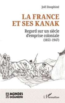 La france et ses kanak - regard sur un siecle d'emprise coloniale (1853 -1946)