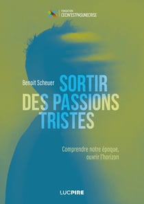 Sortir des passions tristes : Comprendre notre époque, ouvrir l'horizon