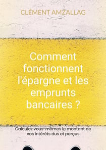Comment fonctionnent l'epargne et les emprunts bancaires ? - calculez vous-memes le montant de vos i