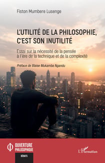 L'utilité de la philosophie, c'est son inutilité : Essai sur la nécessité de la pensée à l'ère de la technique et de la complexité