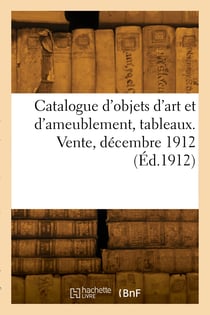 Catalogue d'objets d'art et d'ameublement, tableaux. vente, decembre 1912