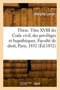These de doctorat. titre xviii du code civil, des privileges et hypotheques