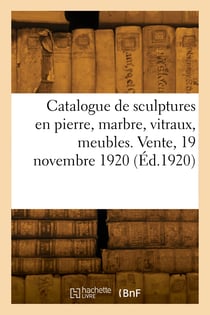 Catalogue de sculptures en pierre, marbre, vitraux, meubles. vente, 19 novembre 1920