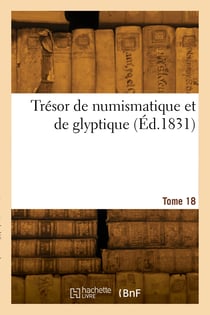 Tresor de numismatique et de glyptique. tome 18