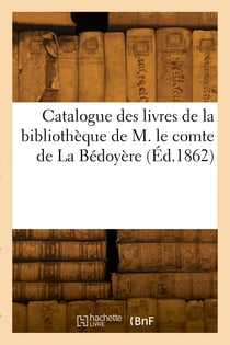 Catalogue de livres de la bibliotheque de m. le comte de la bedoyere